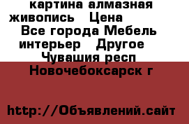 картина алмазная живопись › Цена ­ 2 000 - Все города Мебель, интерьер » Другое   . Чувашия респ.,Новочебоксарск г.